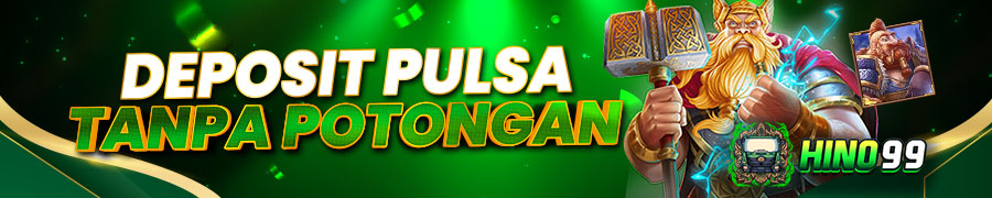 HINO99 DEPOSIT PULSA TANPA POTONGAN